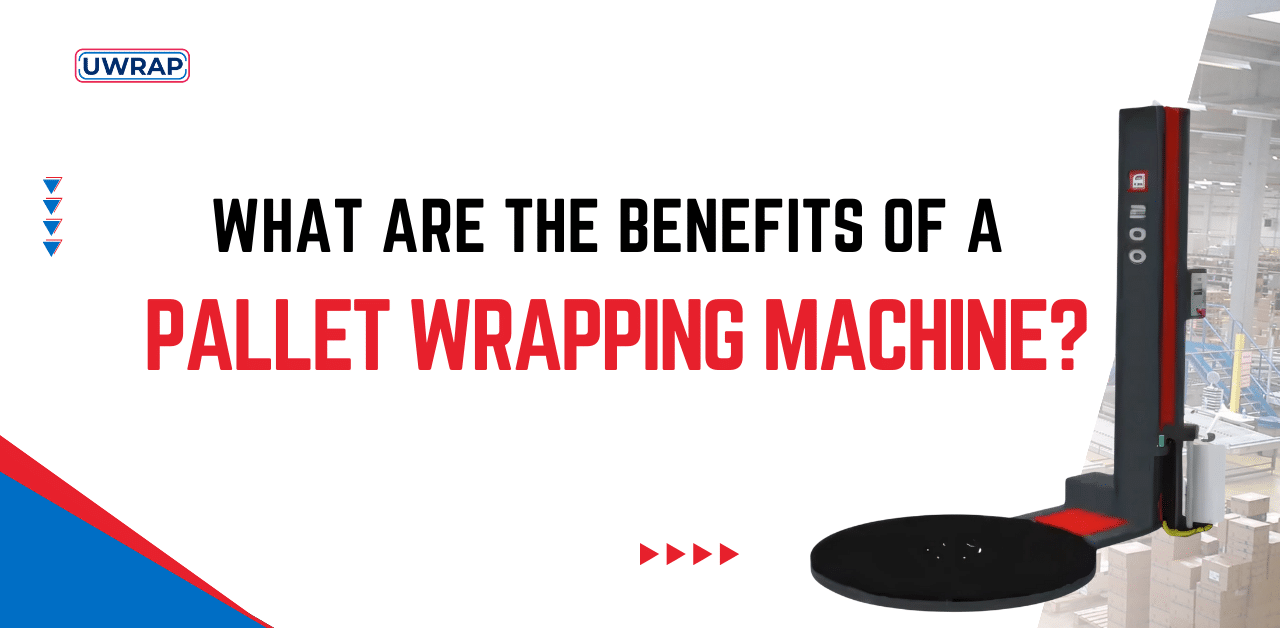 What Are The Benefits Of A Pallet Wrapping Machine - UWRAP