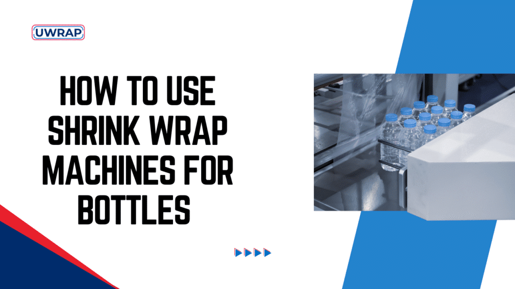 How to Use Shrink Wrap Machines For Bottles - UWRAP