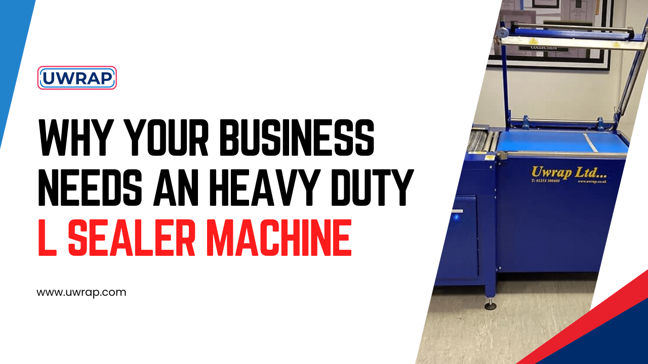 Why your business needs an heavy duty L sealer Machine - Uwrap