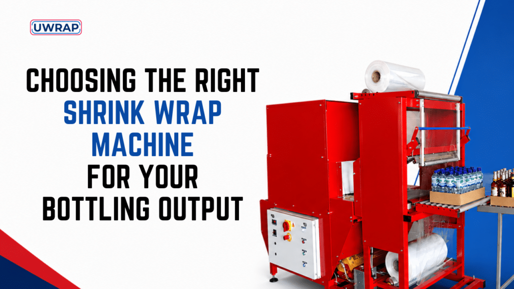 Choosing the Right Shrink Wrap Machine for your Bottling Output